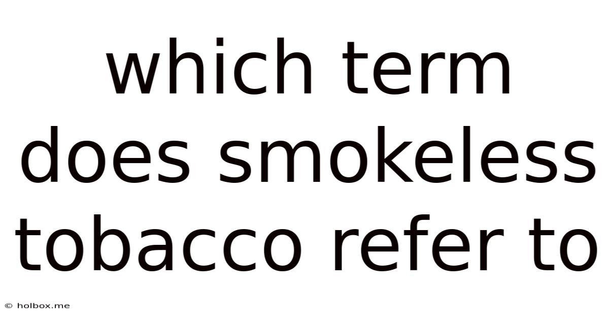 Which Term Does Smokeless Tobacco Refer To