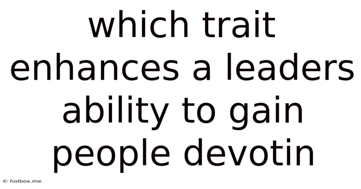 Which Trait Enhances A Leaders Ability To Gain People Devotin