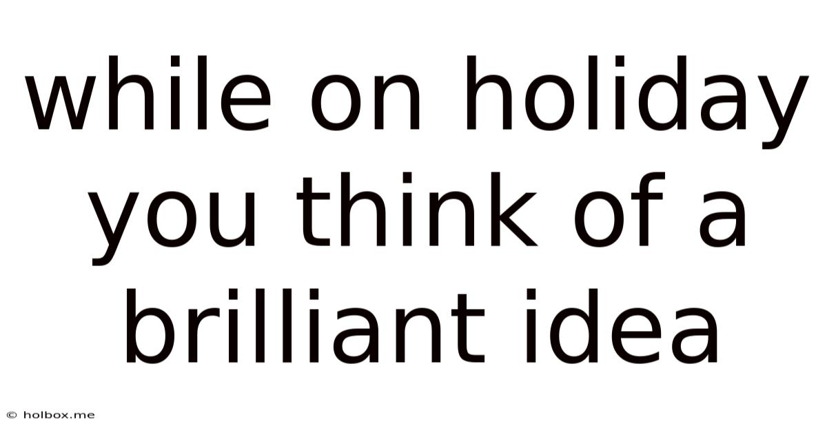 While On Holiday You Think Of A Brilliant Idea