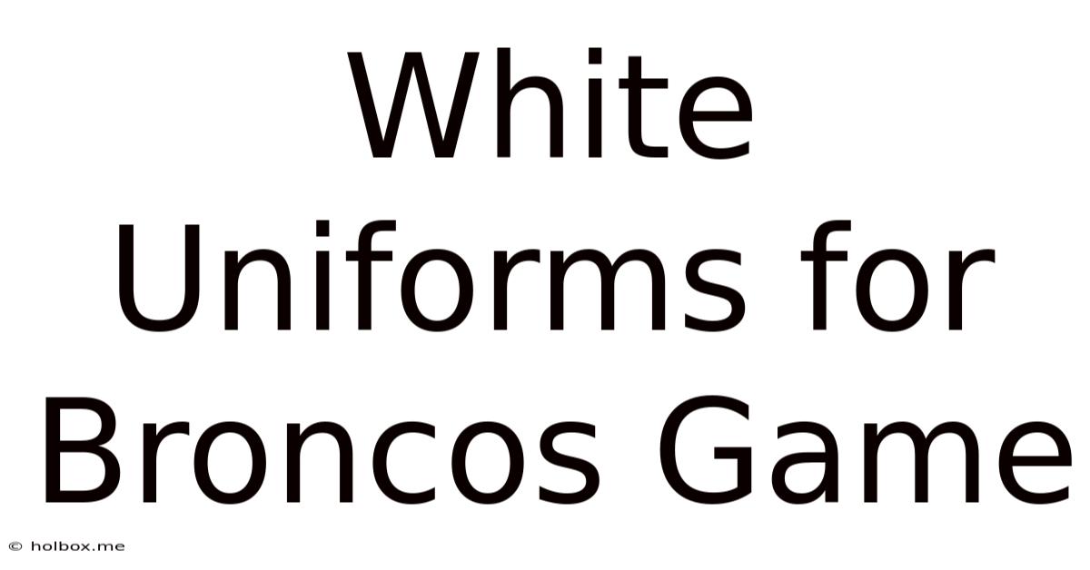 White Uniforms For Broncos Game