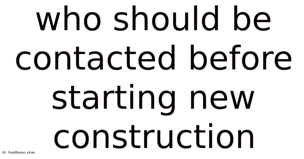 Who Should Be Contacted Before Starting New Construction