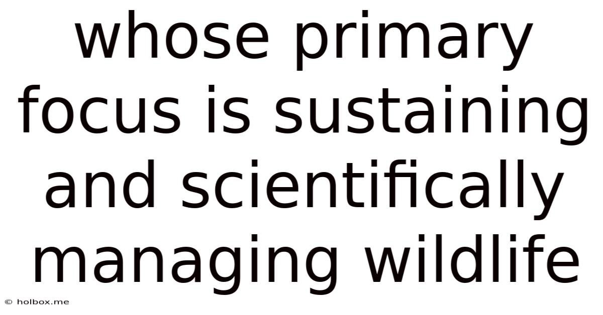 Whose Primary Focus Is Sustaining And Scientifically Managing Wildlife