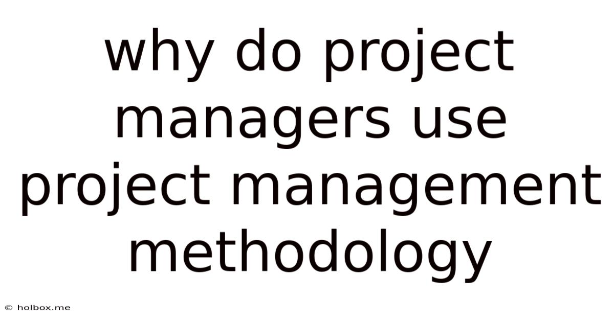 Why Do Project Managers Use Project Management Methodology