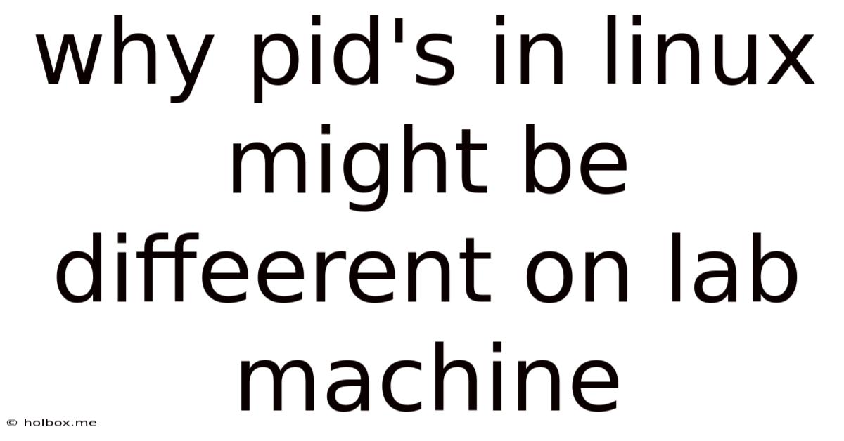 Why Pid's In Linux Might Be Diffeerent On Lab Machine