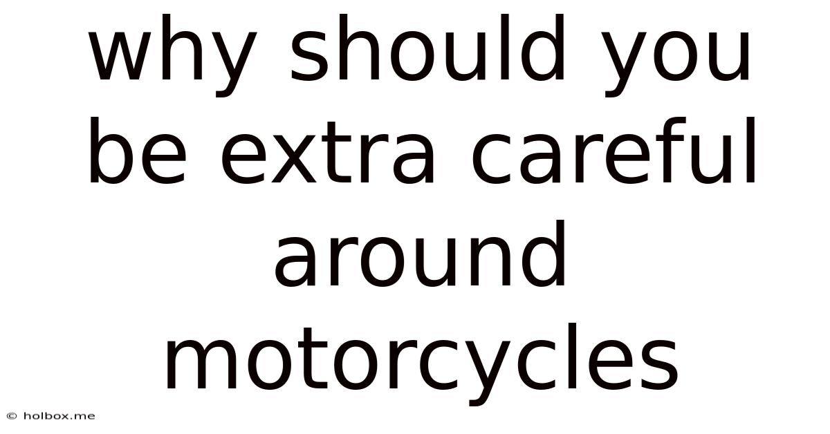 Why Should You Be Extra Careful Around Motorcycles