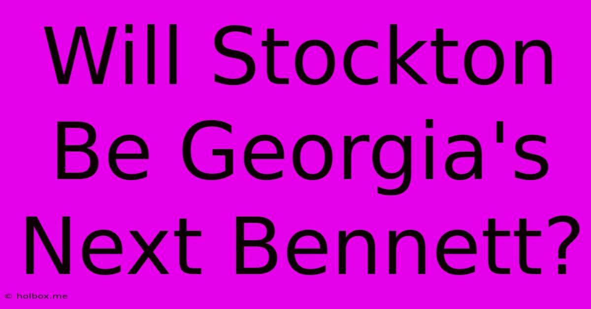 Will Stockton Be Georgia's Next Bennett?