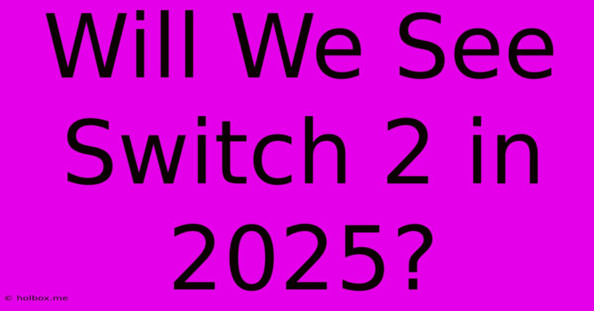 Will We See Switch 2 In 2025?