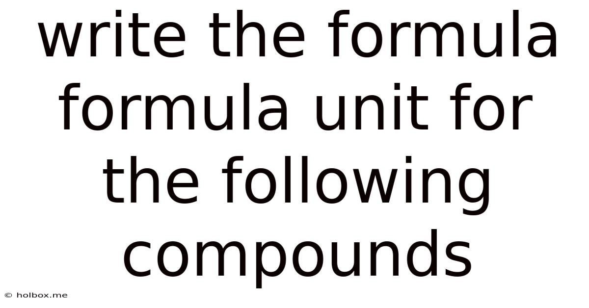 Write The Formula Formula Unit For The Following Compounds