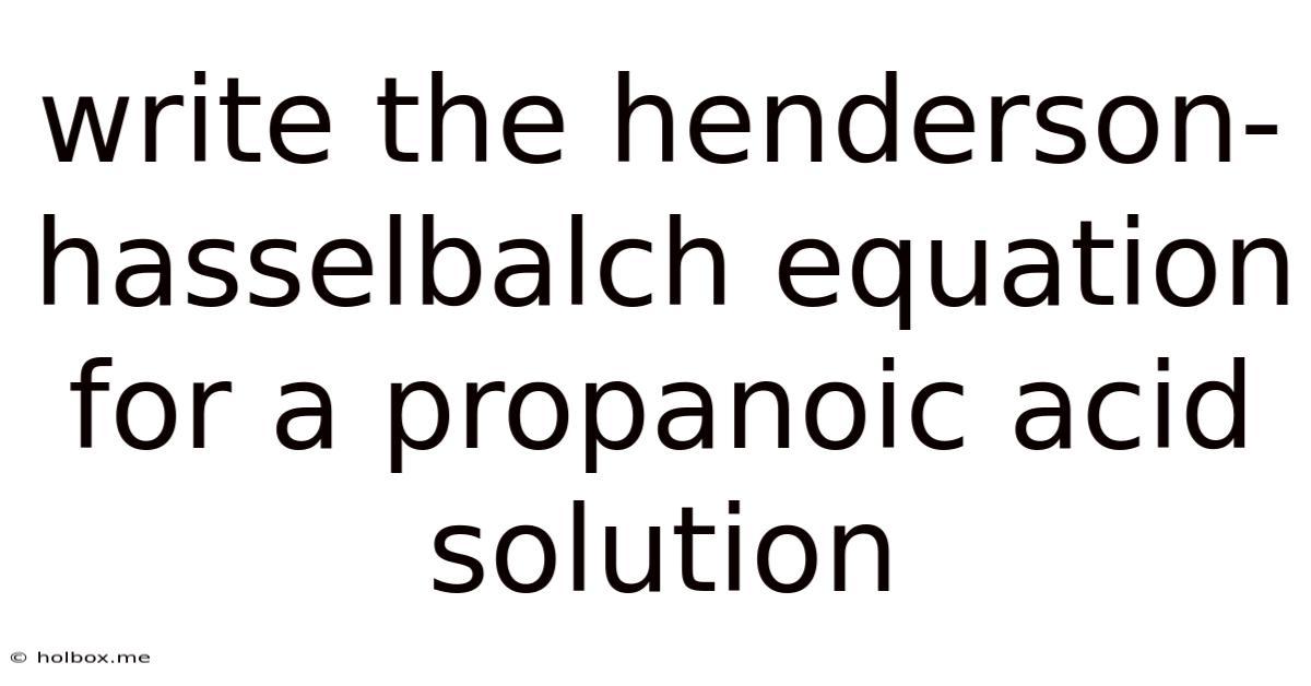 Write The Henderson-hasselbalch Equation For A Propanoic Acid Solution