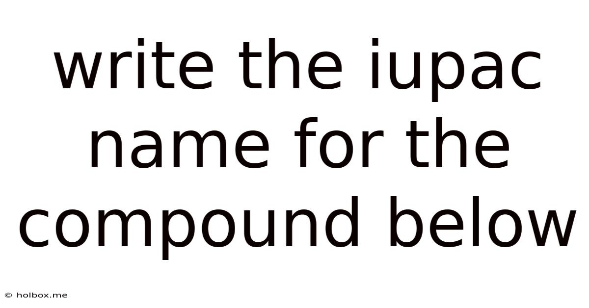 Write The Iupac Name For The Compound Below