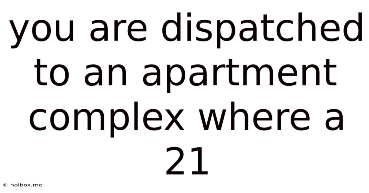 You Are Dispatched To An Apartment Complex Where A 21