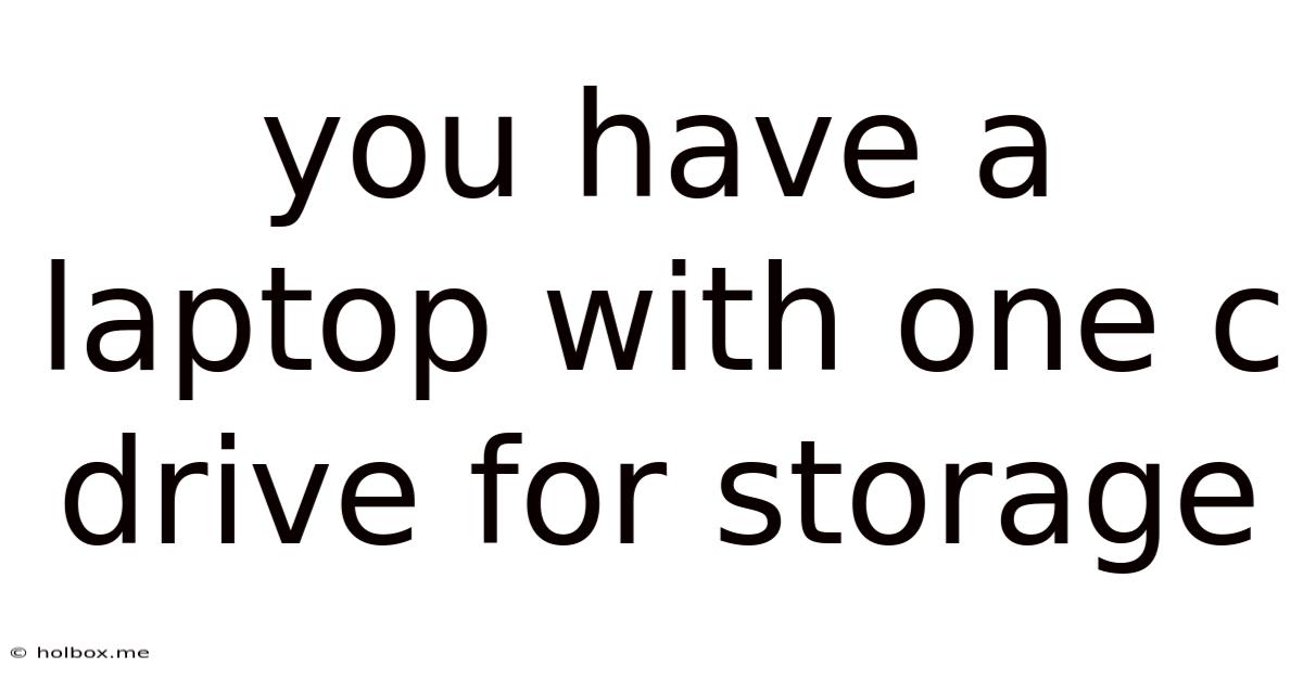 You Have A Laptop With One C Drive For Storage