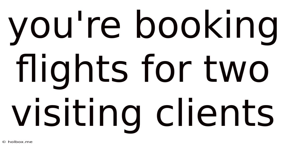 You're Booking Flights For Two Visiting Clients