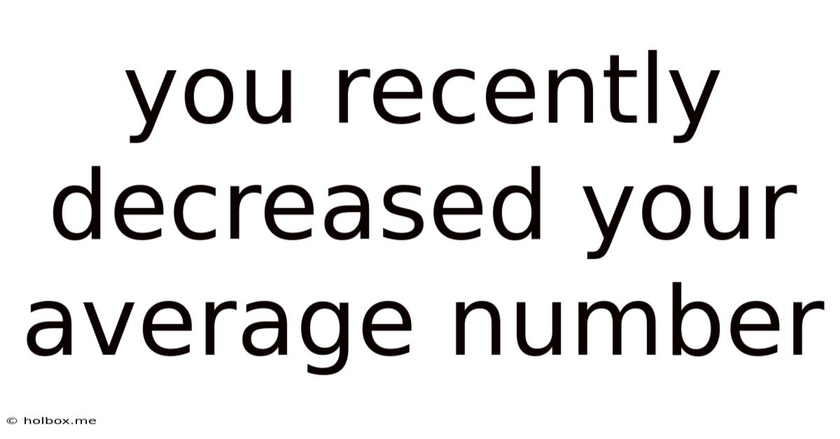 You Recently Decreased Your Average Number