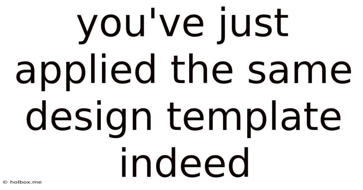 You've Just Applied The Same Design Template Indeed