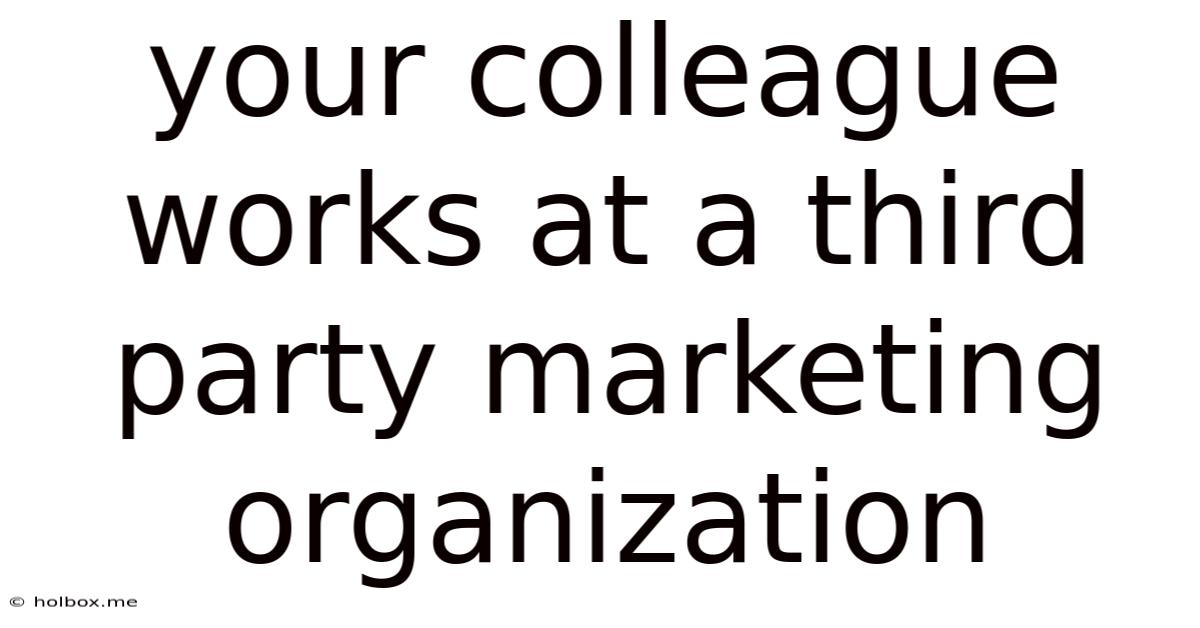 Your Colleague Works At A Third Party Marketing Organization