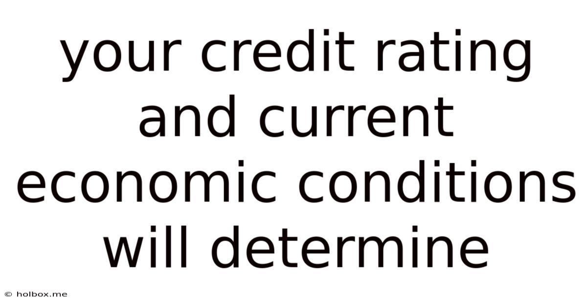 Your Credit Rating And Current Economic Conditions Will Determine
