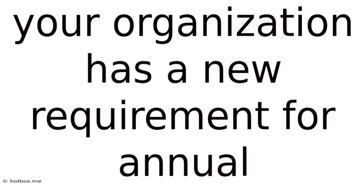 Your Organization Has A New Requirement For Annual