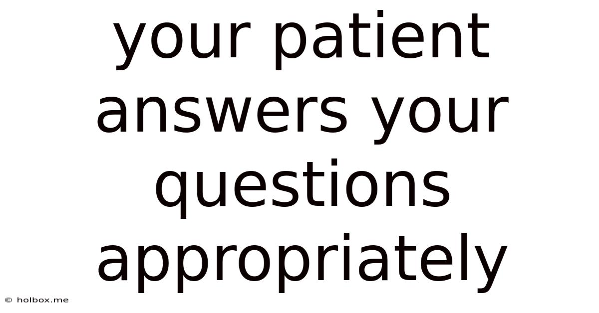 Your Patient Answers Your Questions Appropriately