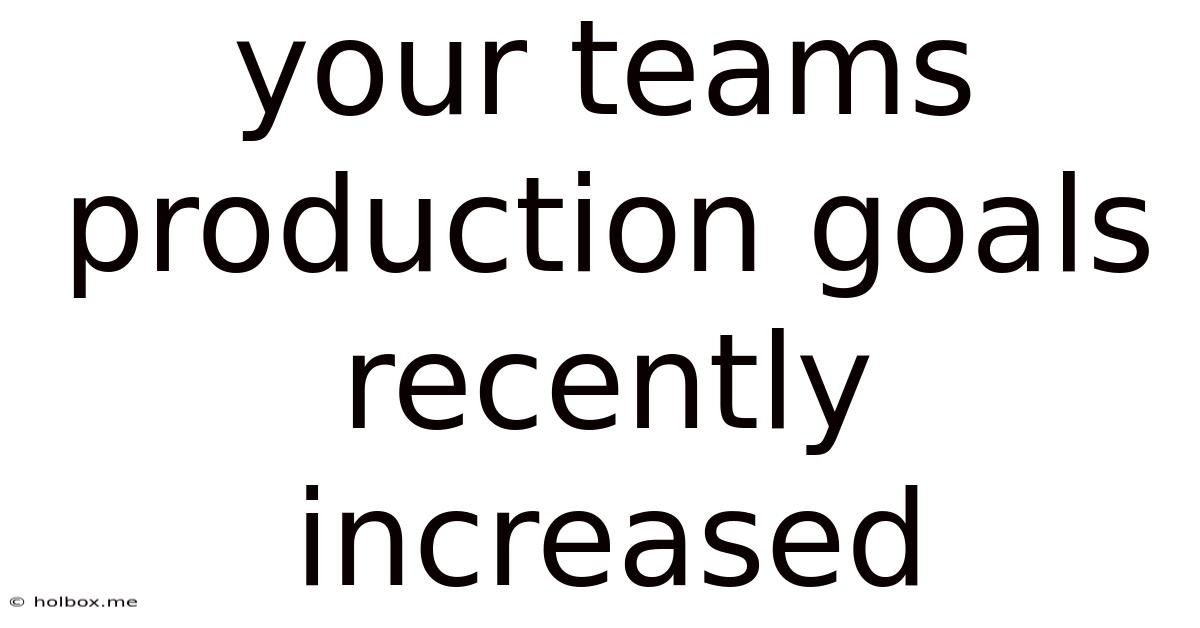 Your Teams Production Goals Recently Increased