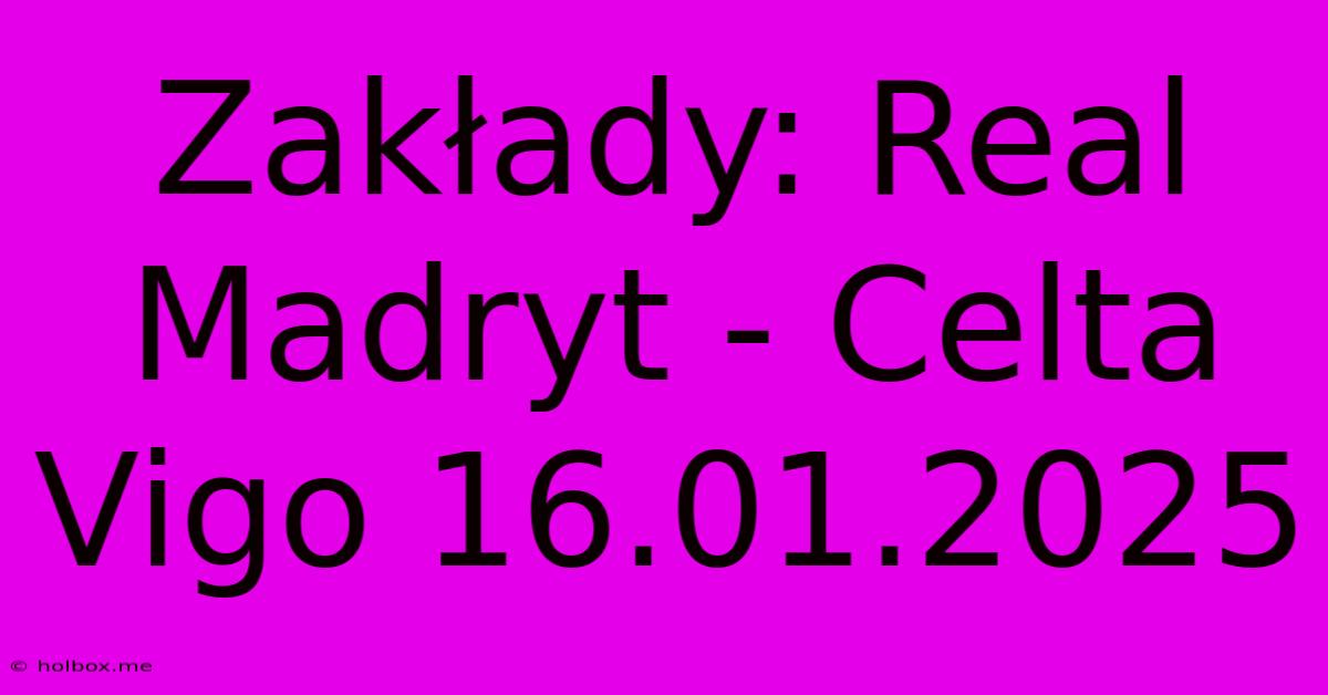 Zakłady: Real Madryt - Celta Vigo 16.01.2025