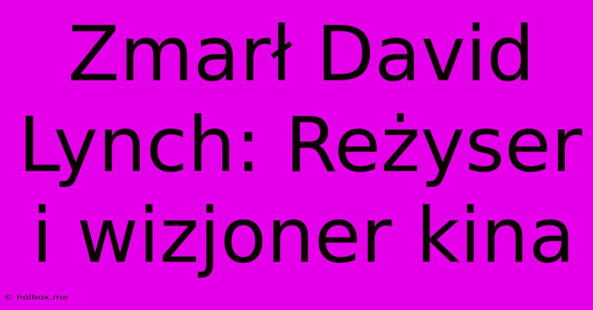 Zmarł David Lynch: Reżyser I Wizjoner Kina