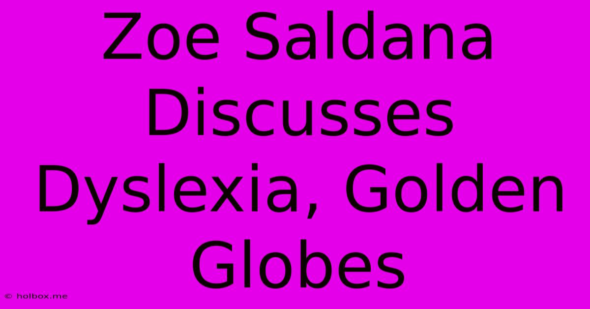 Zoe Saldana Discusses Dyslexia, Golden Globes