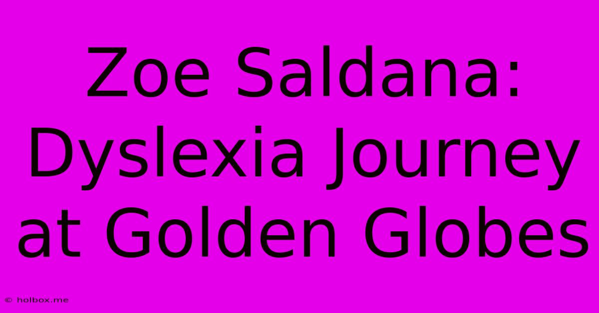 Zoe Saldana: Dyslexia Journey At Golden Globes