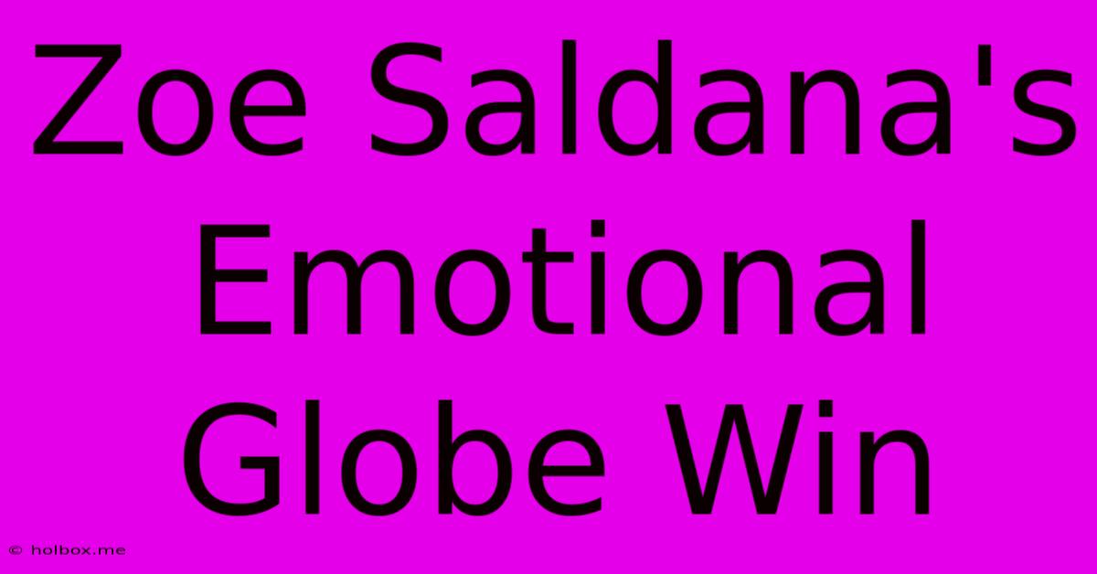 Zoe Saldana's Emotional Globe Win