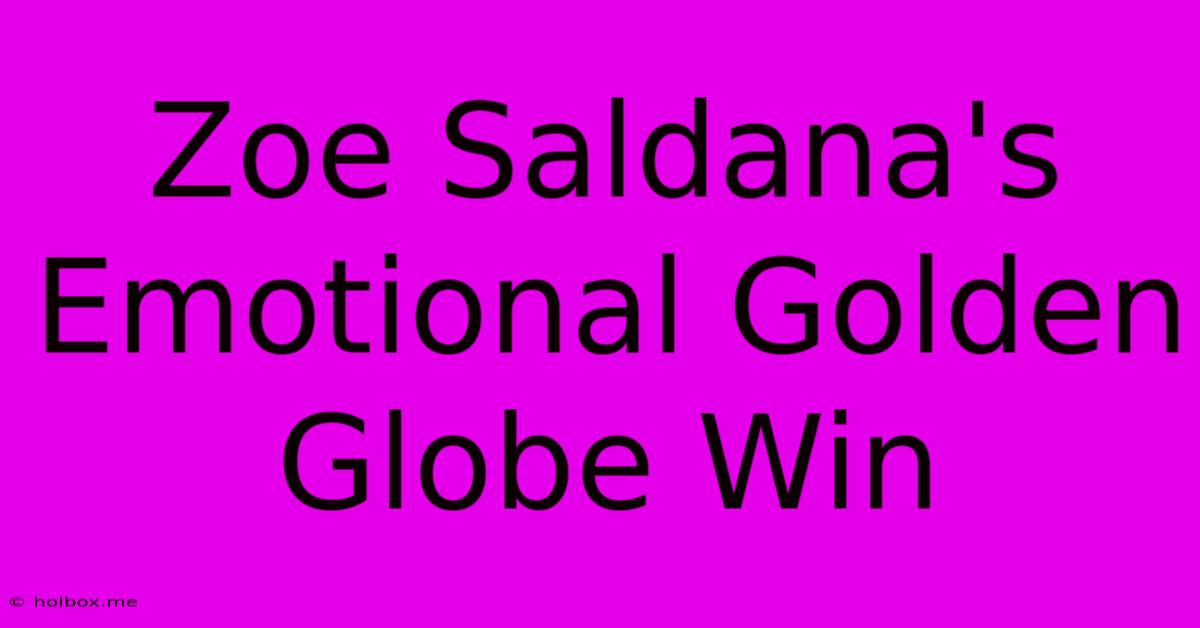 Zoe Saldana's Emotional Golden Globe Win