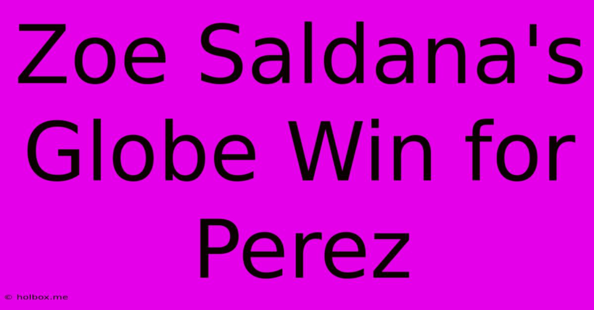 Zoe Saldana's Globe Win For Perez